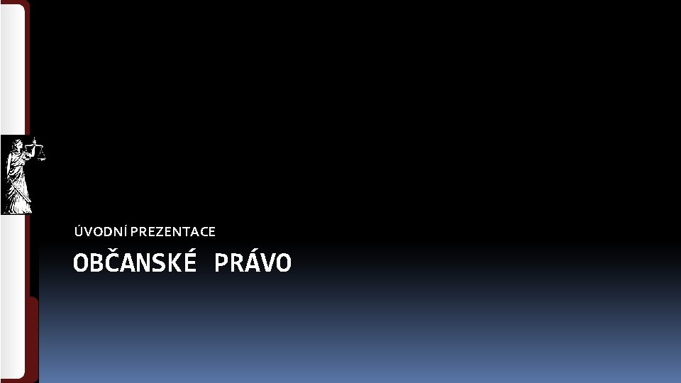 ÚVODNÍ PREZENTACE OBČANSKÉ PRÁVO 