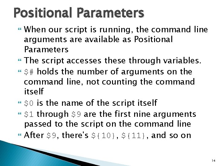 Positional Parameters When our script is running, the command line arguments are available as