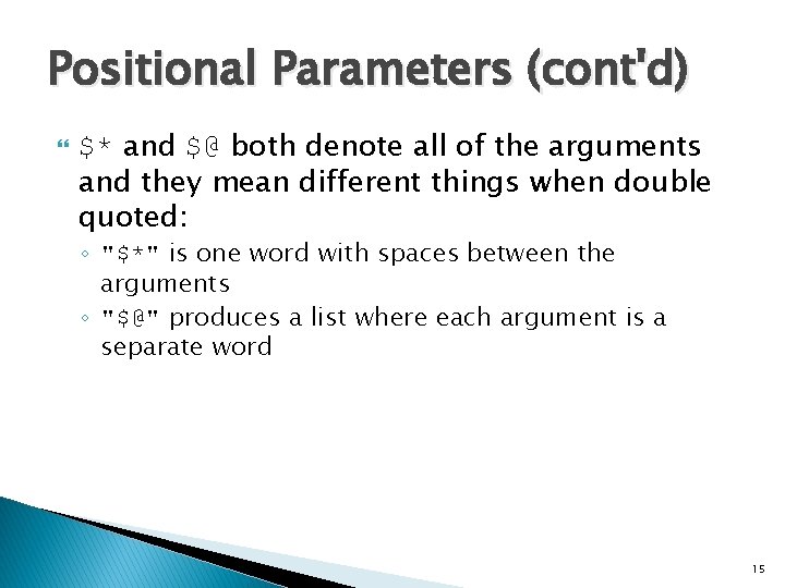 Positional Parameters (cont'd) $* and $@ both denote all of the arguments and they