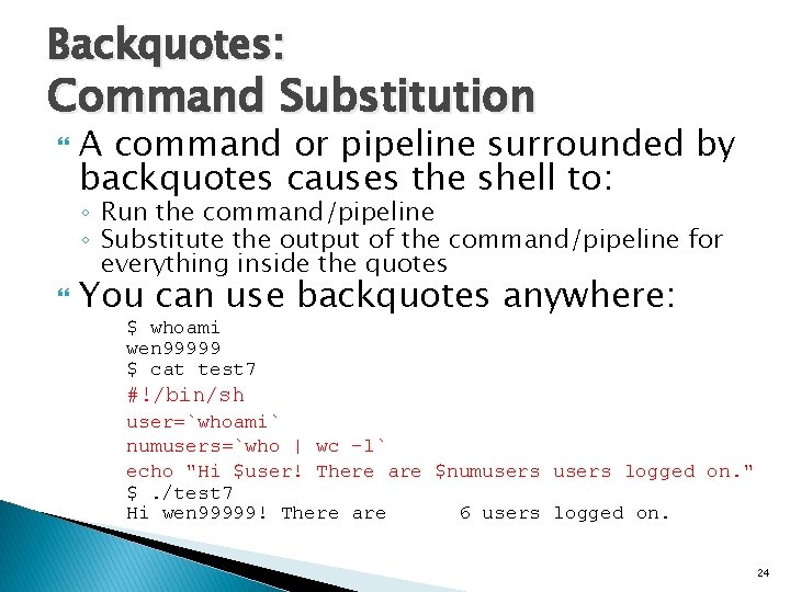 Backquotes: Command Substitution A command or pipeline surrounded by backquotes causes the shell to: