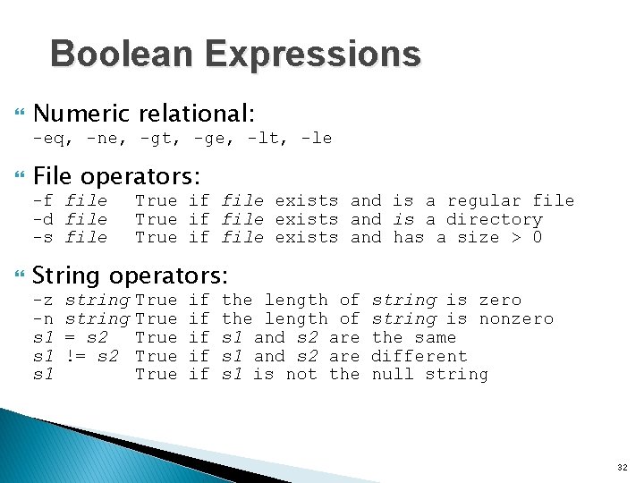 Boolean Expressions Numeric relational: -eq, -ne, -gt, -ge, -lt, -le File operators: -f file