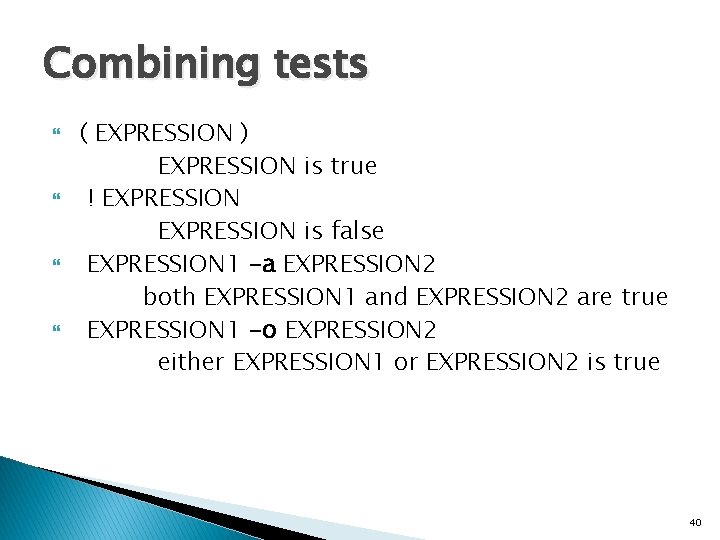 Combining tests ( EXPRESSION ) EXPRESSION is true ! EXPRESSION is false EXPRESSION 1