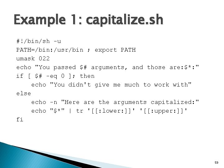 Example 1: capitalize. sh #!/bin/sh -u PATH=/bin: /usr/bin ; export PATH umask 022 echo