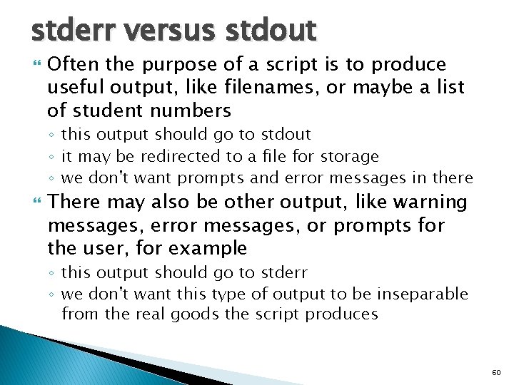 stderr versus stdout Often the purpose of a script is to produce useful output,