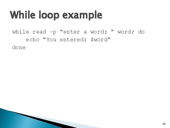 While loop example while read -p "enter a word: " word; do echo "You