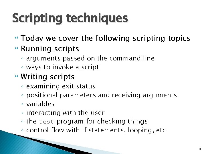 Scripting techniques Today we cover the following scripting topics Running scripts ◦ arguments passed