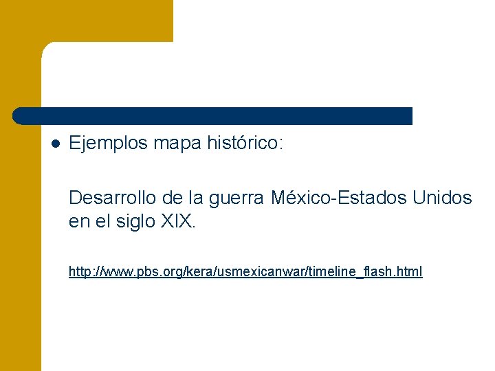 l Ejemplos mapa histórico: Desarrollo de la guerra México-Estados Unidos en el siglo XIX.