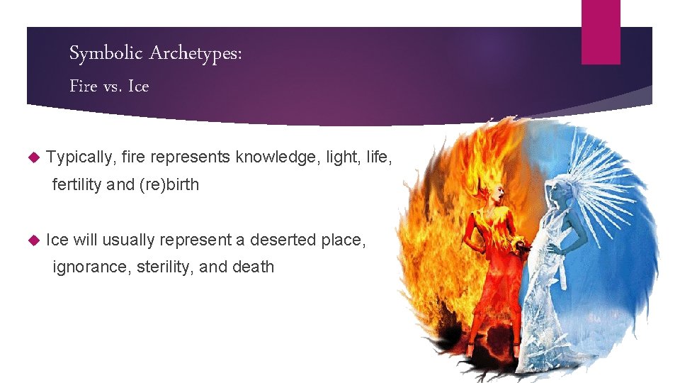 Symbolic Archetypes: Fire vs. Ice Typically, fire represents knowledge, light, life, fertility and (re)birth