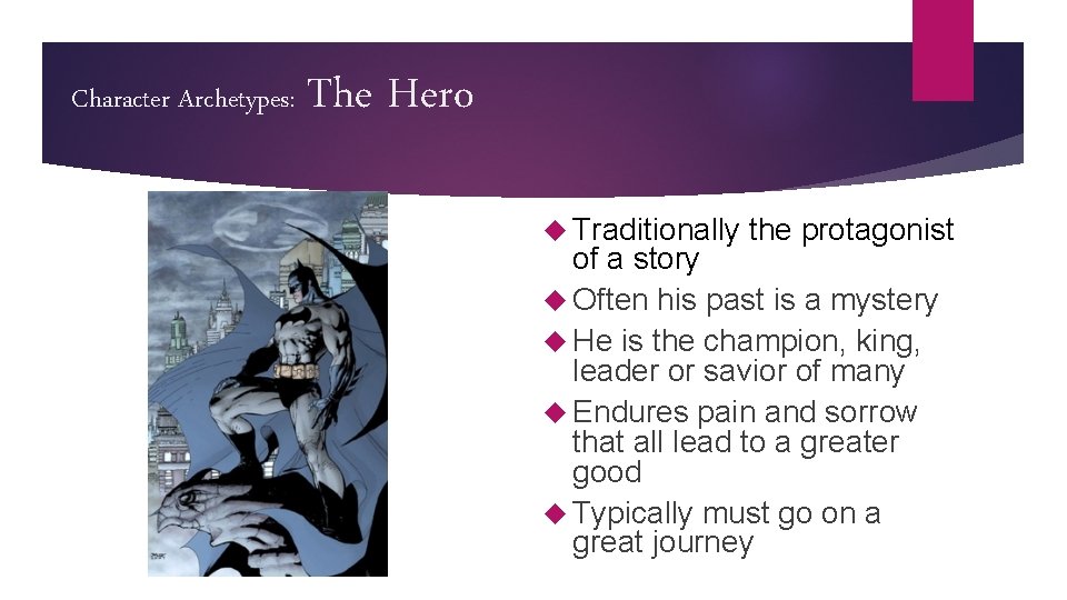 Character Archetypes: The Hero Traditionally the protagonist of a story Often his past is