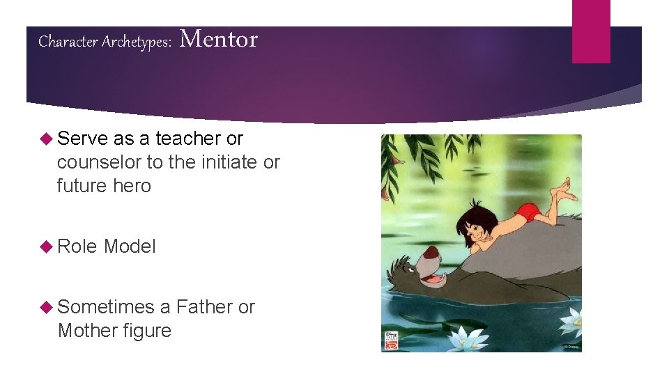Character Archetypes: Mentor Serve as a teacher or counselor to the initiate or future