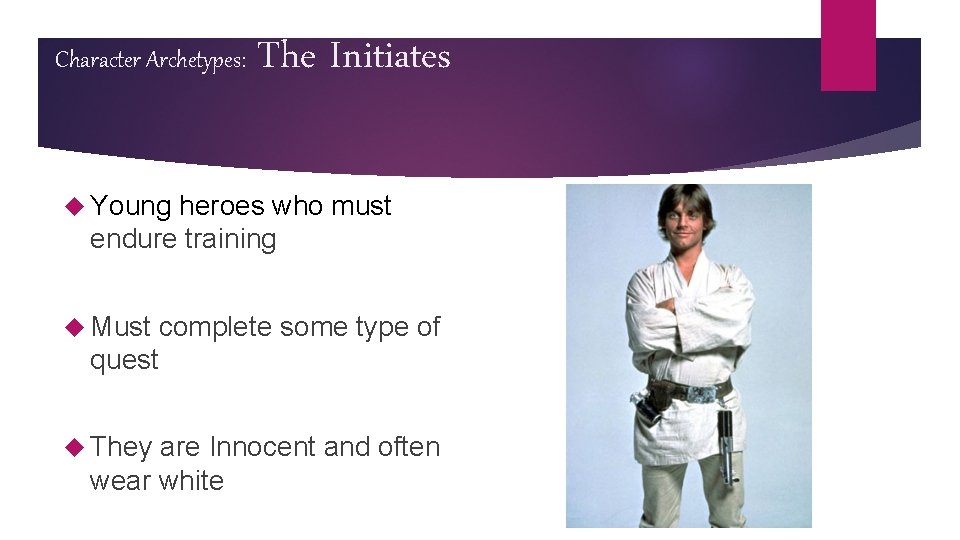Character Archetypes: The Initiates Young heroes who must endure training Must complete some type