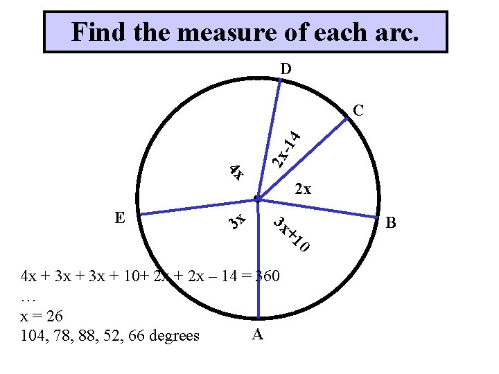 Find the measure of each arc. D 2 x -14 C 4 x 3 Find the measure of each arc. D 2 x -14 C 4 x 3