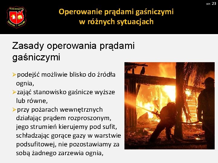 str. 23 Operowanie prądami gaśniczymi w różnych sytuacjach Zasady operowania prądami gaśniczymi Øpodejść możliwie str. 23 Operowanie prądami gaśniczymi w różnych sytuacjach Zasady operowania prądami gaśniczymi Øpodejść możliwie