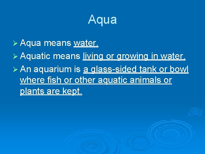 Aqua Ø Aqua means water. Ø Aquatic means living or growing in water. Ø