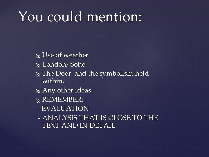 You could mention: Use of weather London/ Soho The Door and the symbolism held