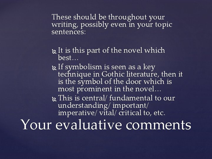 These should be throughout your writing, possibly even in your topic sentences: It is