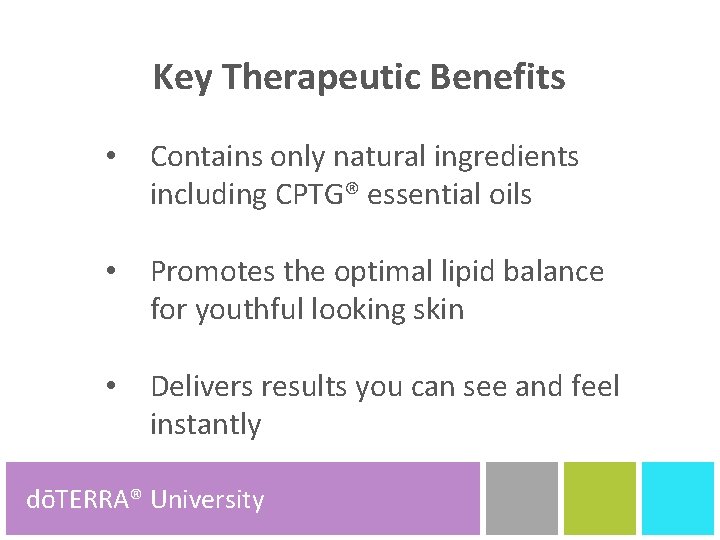 Key Therapeutic Benefits • Contains only natural ingredients including CPTG® essential oils • Promotes