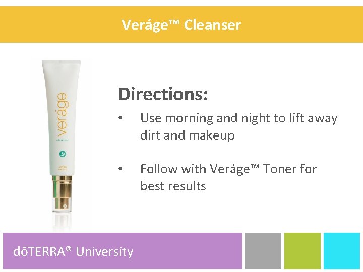 Veráge™ Cleanser Directions: • Use morning and night to lift away dirt and makeup