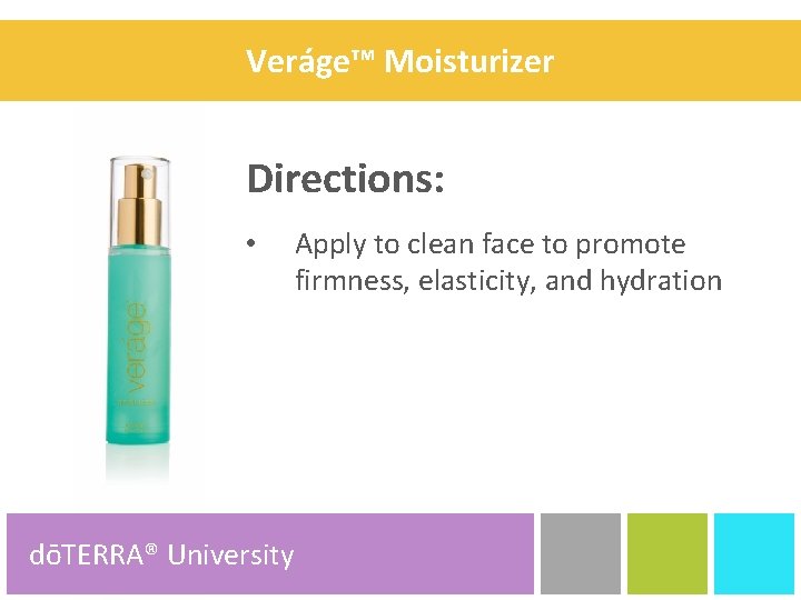 Veráge™ Moisturizer Directions: • Apply to clean face to promote firmness, elasticity, and hydration