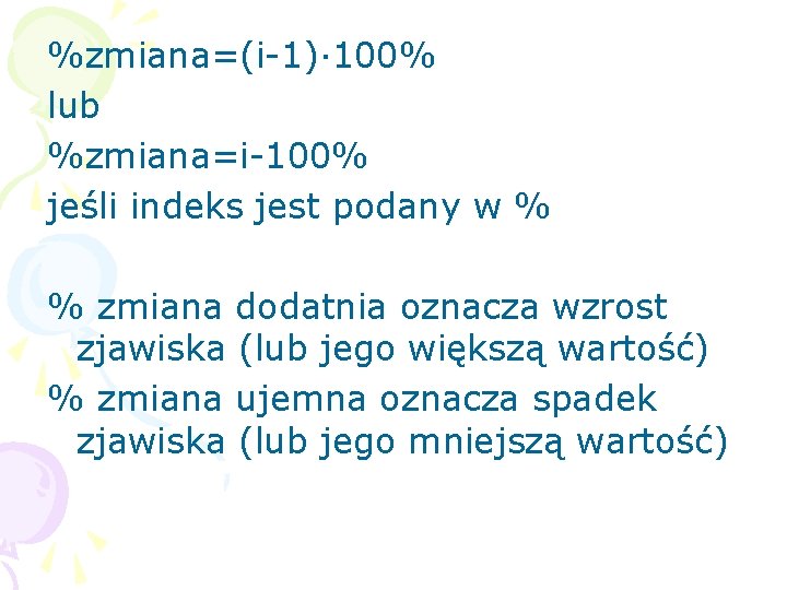 %zmiana=(i-1)· 100% lub %zmiana=i-100% jeśli indeks jest podany w % % zmiana dodatnia oznacza