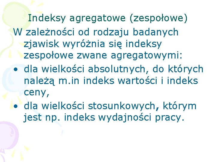 Indeksy agregatowe (zespołowe) W zależności od rodzaju badanych zjawisk wyróżnia się indeksy zespołowe zwane