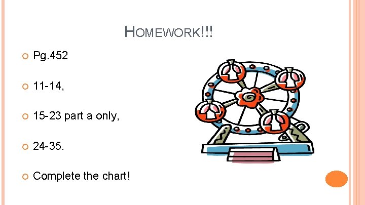 HOMEWORK!!! Pg. 452 11 -14, 15 -23 part a only, 24 -35. Complete the