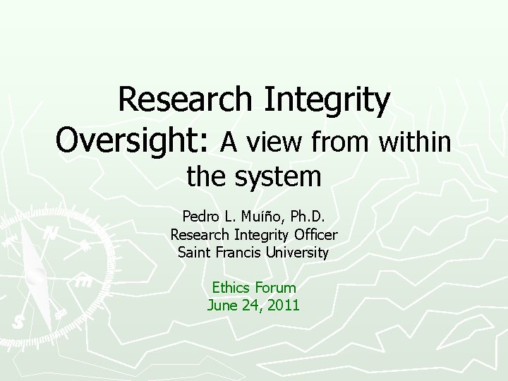 Research Integrity Oversight: A view from within the system Pedro L. Muíño, Ph. D.