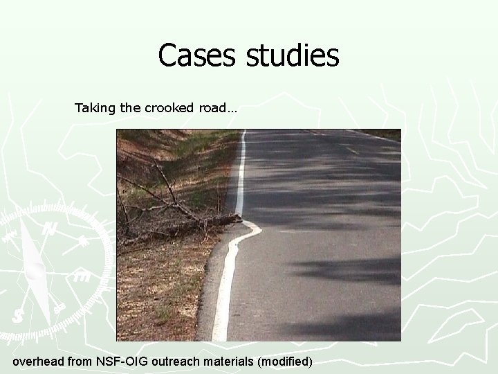 Cases studies Taking the crooked road… overhead from NSF-OIG outreach materials (modified) 