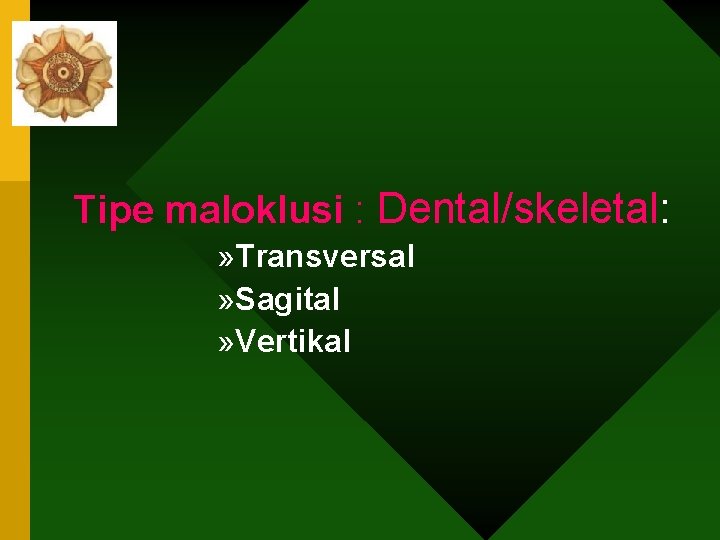 Tipe maloklusi : Dental/skeletal: » Transversal » Sagital » Vertikal 