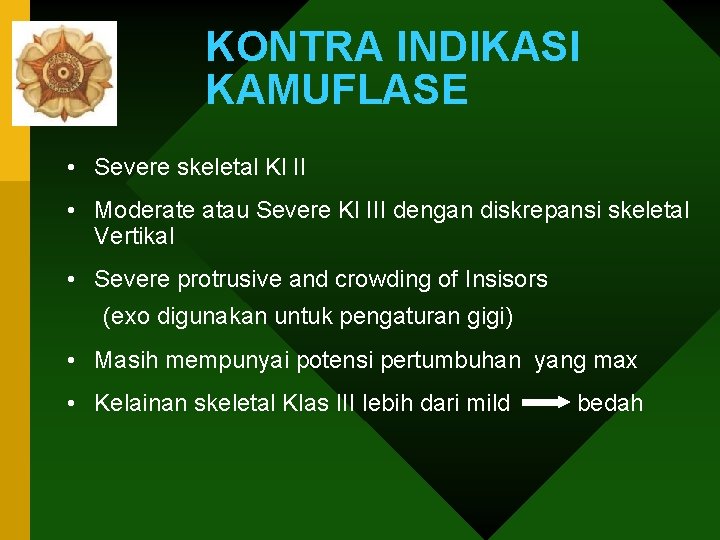 KONTRA INDIKASI KAMUFLASE • Severe skeletal Kl II • Moderate atau Severe Kl III