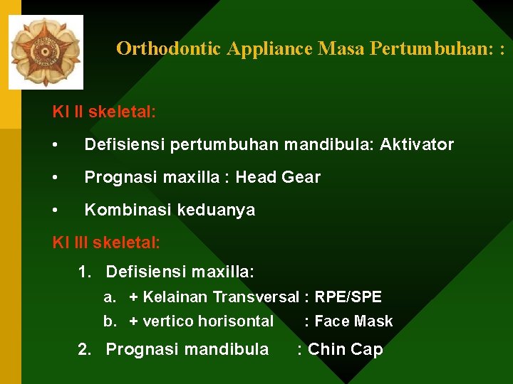 Orthodontic Appliance Masa Pertumbuhan: : Kl II skeletal: • Defisiensi pertumbuhan mandibula: Aktivator •