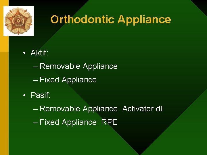 Orthodontic Appliance • Aktif: – Removable Appliance – Fixed Appliance • Pasif: – Removable