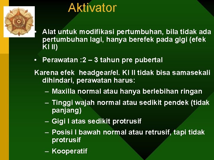 Aktivator • Alat untuk modifikasi pertumbuhan, bila tidak ada pertumbuhan lagi, hanya berefek pada