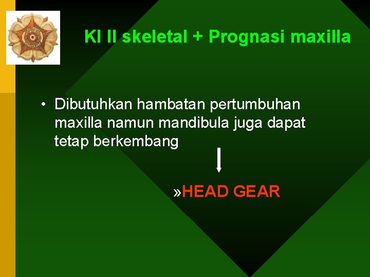 Kl II skeletal + Prognasi maxilla • Dibutuhkan hambatan pertumbuhan maxilla namun mandibula juga