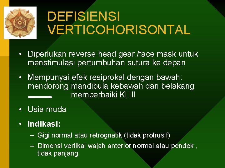 DEFISIENSI VERTICOHORISONTAL • Diperlukan reverse head gear /face mask untuk menstimulasi pertumbuhan sutura ke