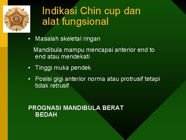 Indikasi Chin cup dan alat fungsional • Masalah skeletal ringan Mandibula mampu mencapai anterior