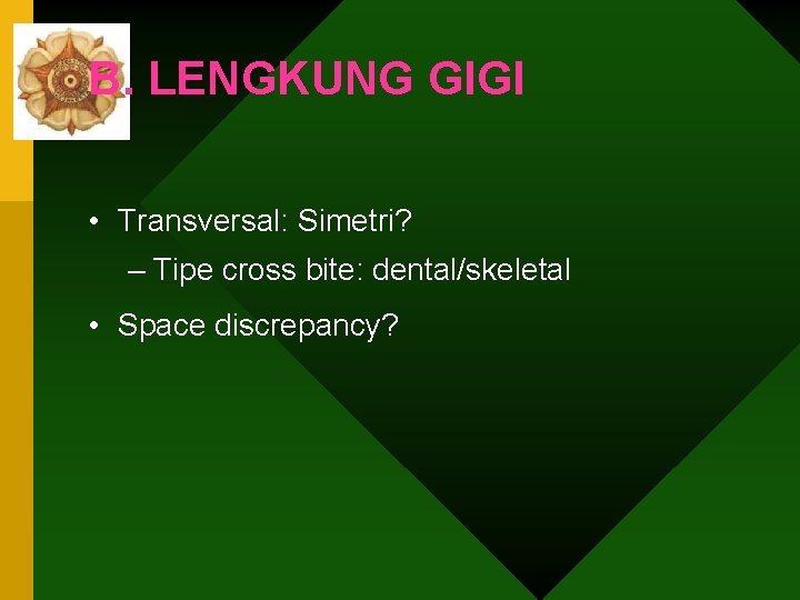B. LENGKUNG GIGI • Transversal: Simetri? – Tipe cross bite: dental/skeletal • Space discrepancy?