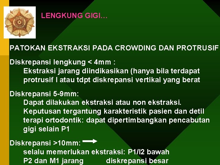 LENGKUNG GIGI… PATOKAN EKSTRAKSI PADA CROWDING DAN PROTRUSIF Diskrepansi lengkung < 4 mm :