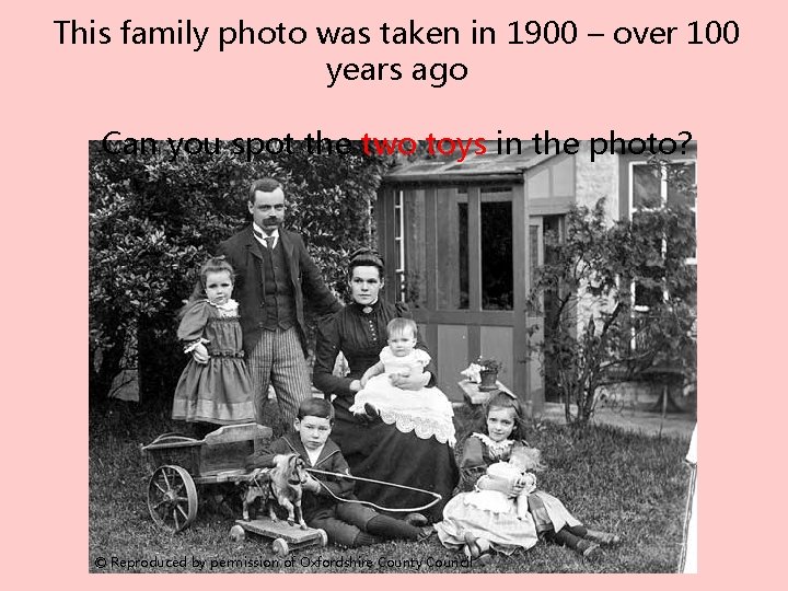 This family photo was taken in 1900 – over 100 years ago Can you
