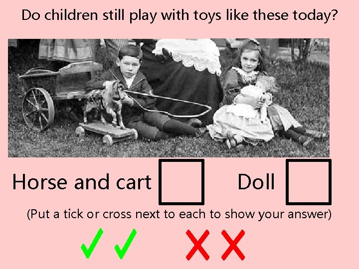 Do children still play with toys like these today? Horse and cart Doll (Put
