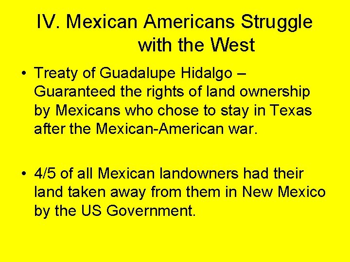 IV. Mexican Americans Struggle with the West • Treaty of Guadalupe Hidalgo – Guaranteed