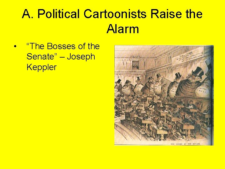 A. Political Cartoonists Raise the Alarm • “The Bosses of the Senate” – Joseph