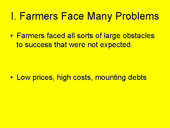 I. Farmers Face Many Problems • Farmers faced all sorts of large obstacles to