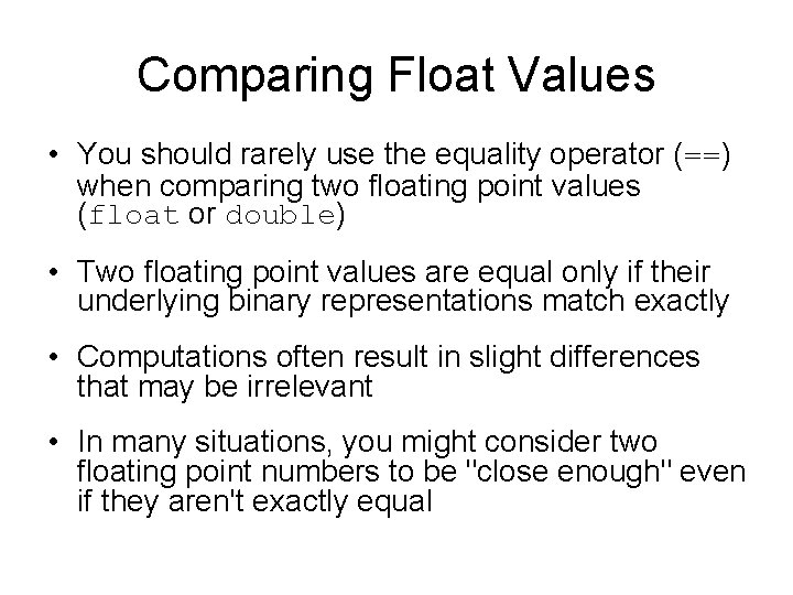 Comparing Float Values • You should rarely use the equality operator (==) when comparing