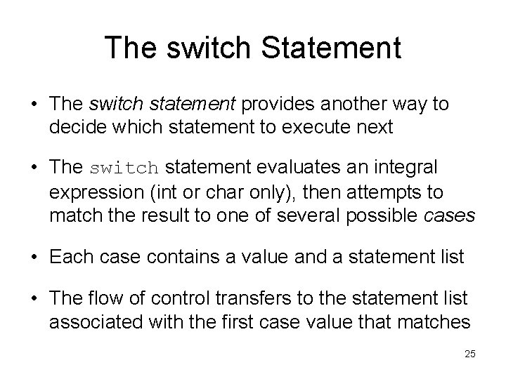 The switch Statement • The switch statement provides another way to decide which statement