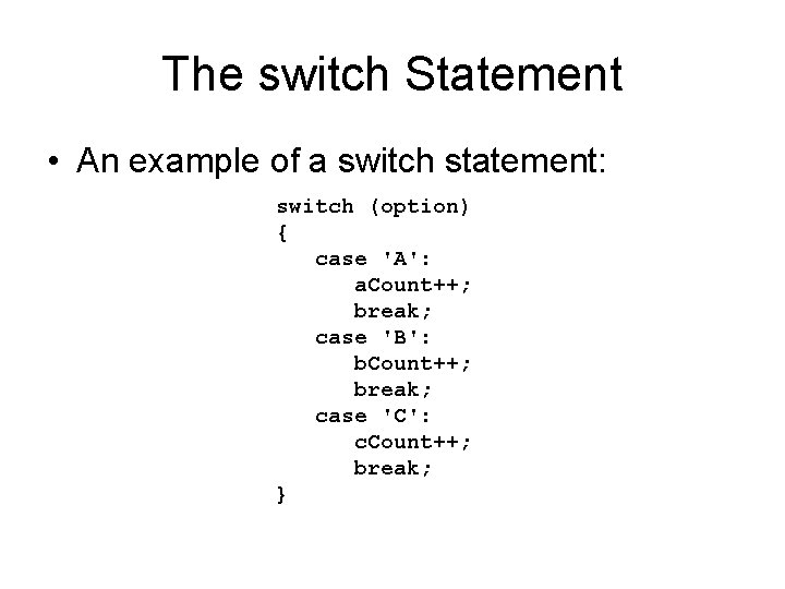 The switch Statement • An example of a switch statement: switch (option) { case