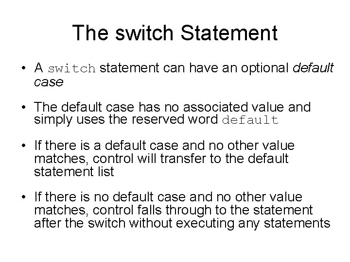 The switch Statement • A switch statement can have an optional default case •