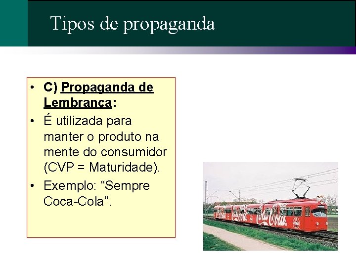 Tipos de propaganda • C) Propaganda de Lembrança: • É utilizada para manter o Tipos de propaganda • C) Propaganda de Lembrança: • É utilizada para manter o