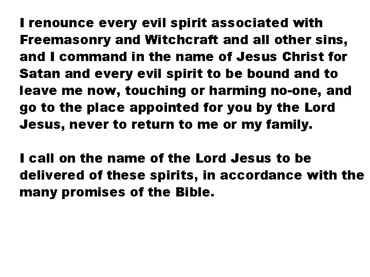 I renounce every evil spirit associated with Freemasonry and Witchcraft and all other sins,