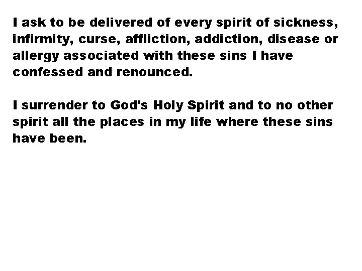 I ask to be delivered of every spirit of sickness, infirmity, curse, affliction, addiction,